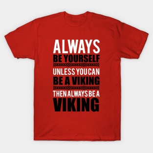 Always be yourself. Unless you can be a viking (white) T-Shirt